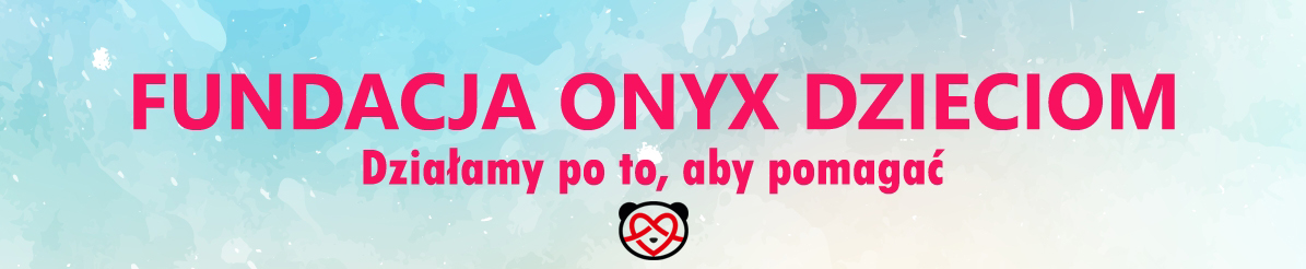 Fundacja Onyx Dzieciom - Działamy po to, aby pomagać.